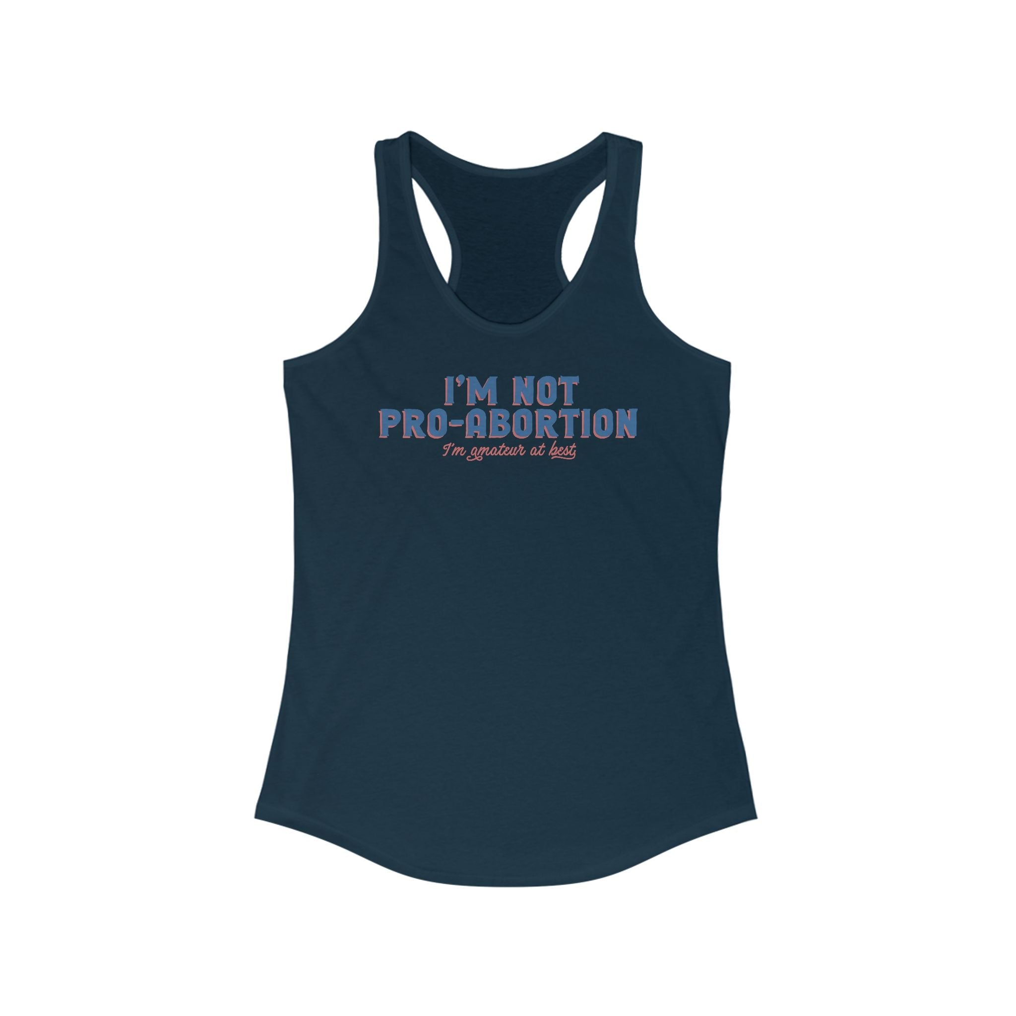 I'm Not Pro-Abortion. I'm Amateur At Best. - Women’s Racerback Tank