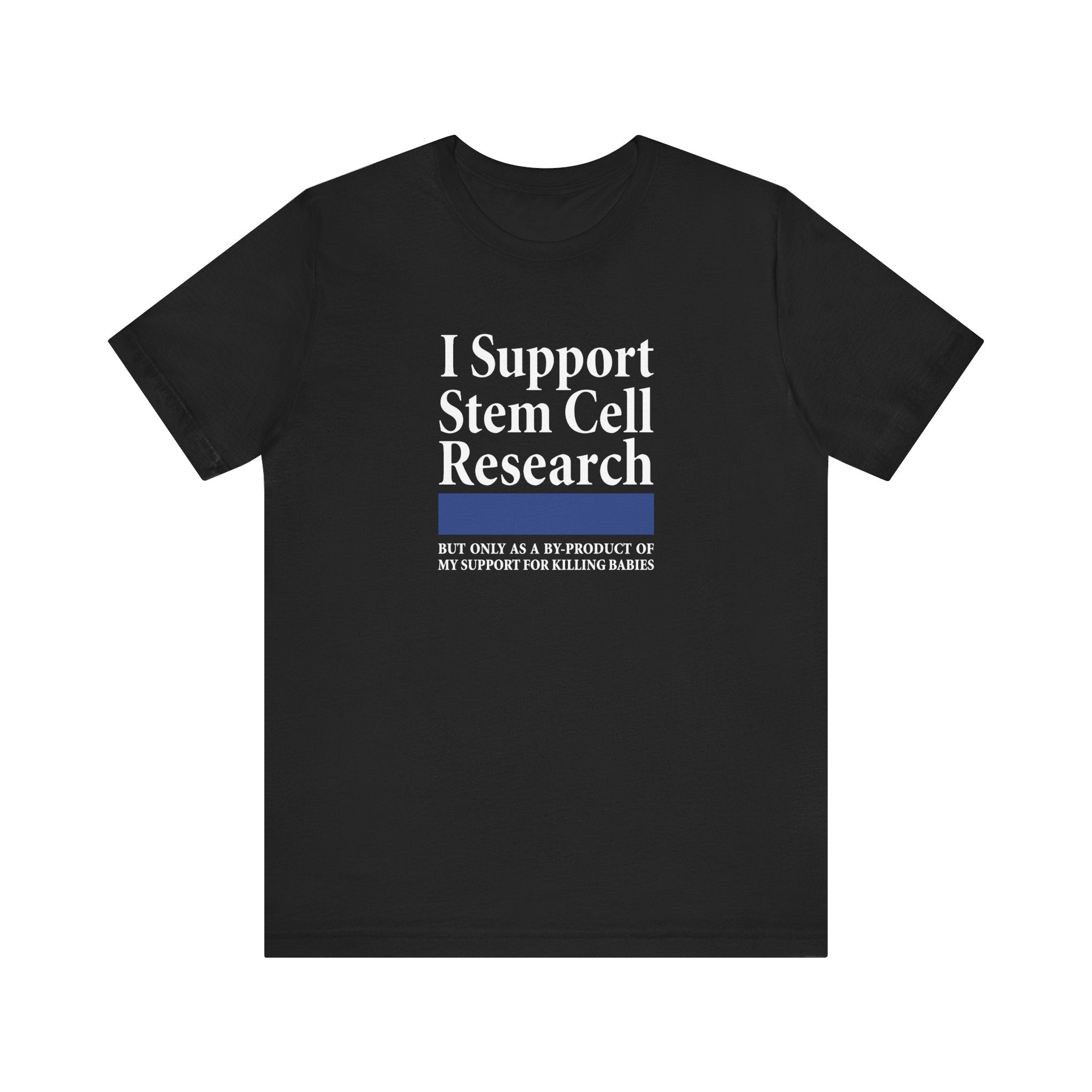 I Support Stem Cell Research But Only As A Byproduct Of My Support For Killing Babies - Men's T-Shirt