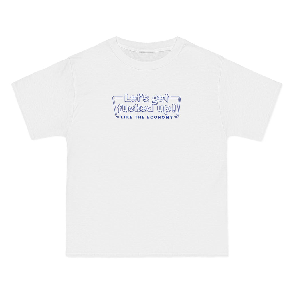 Let's Get Fucked Up!  Like The Economy - Men's Heavyweight T-Shirt