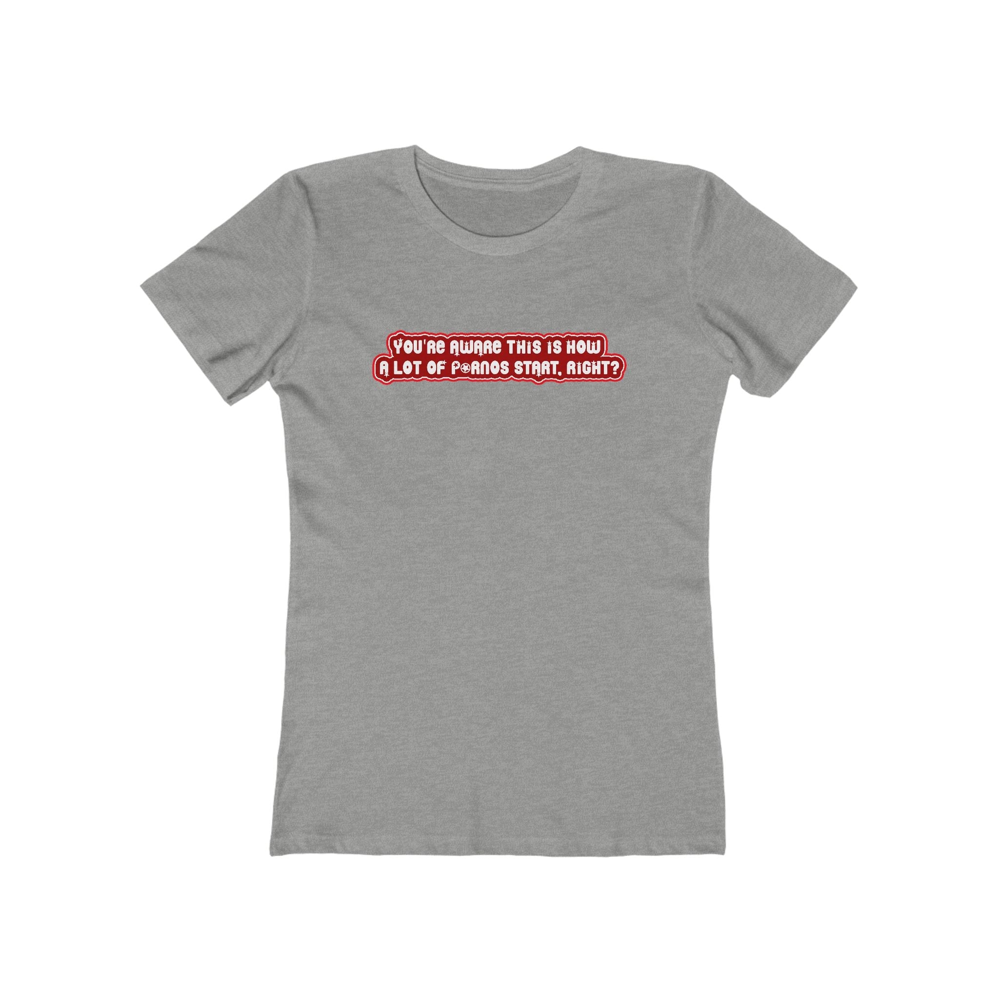 You're Aware This Is How A Lot Of Pornos Start Right? - Women's T-Shirt