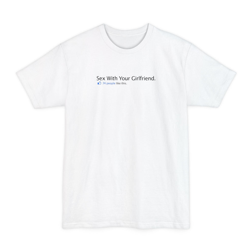 Sex With Your Girlfriend. 74  People Like This.  - Men's Tall T-Shirt
