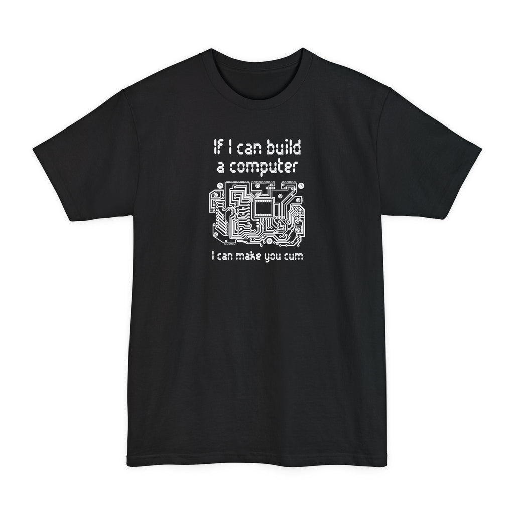 If I Can Build A Computer I Can Make You Cum - Men's Tall T-Shirt