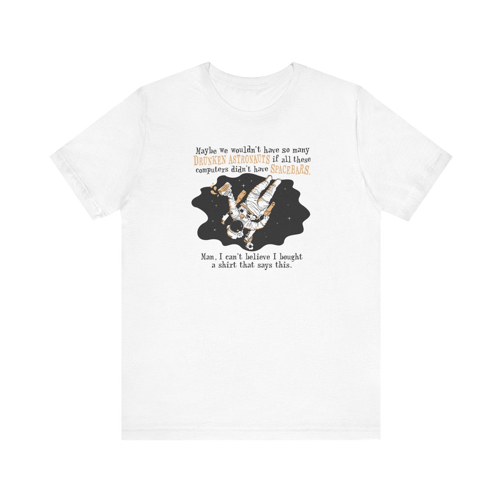 Maybe We Wouldn't Have So Many Drunken Astronauts If All These Computers Didn't Have Spacebars - Men's T-Shirt