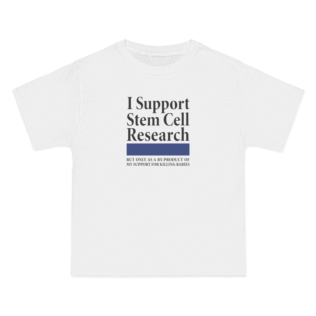 I Support Stem Cell Research But Only As A Byproduct Of My Support For Killing Babies - Men's Heavyweight T-Shirt