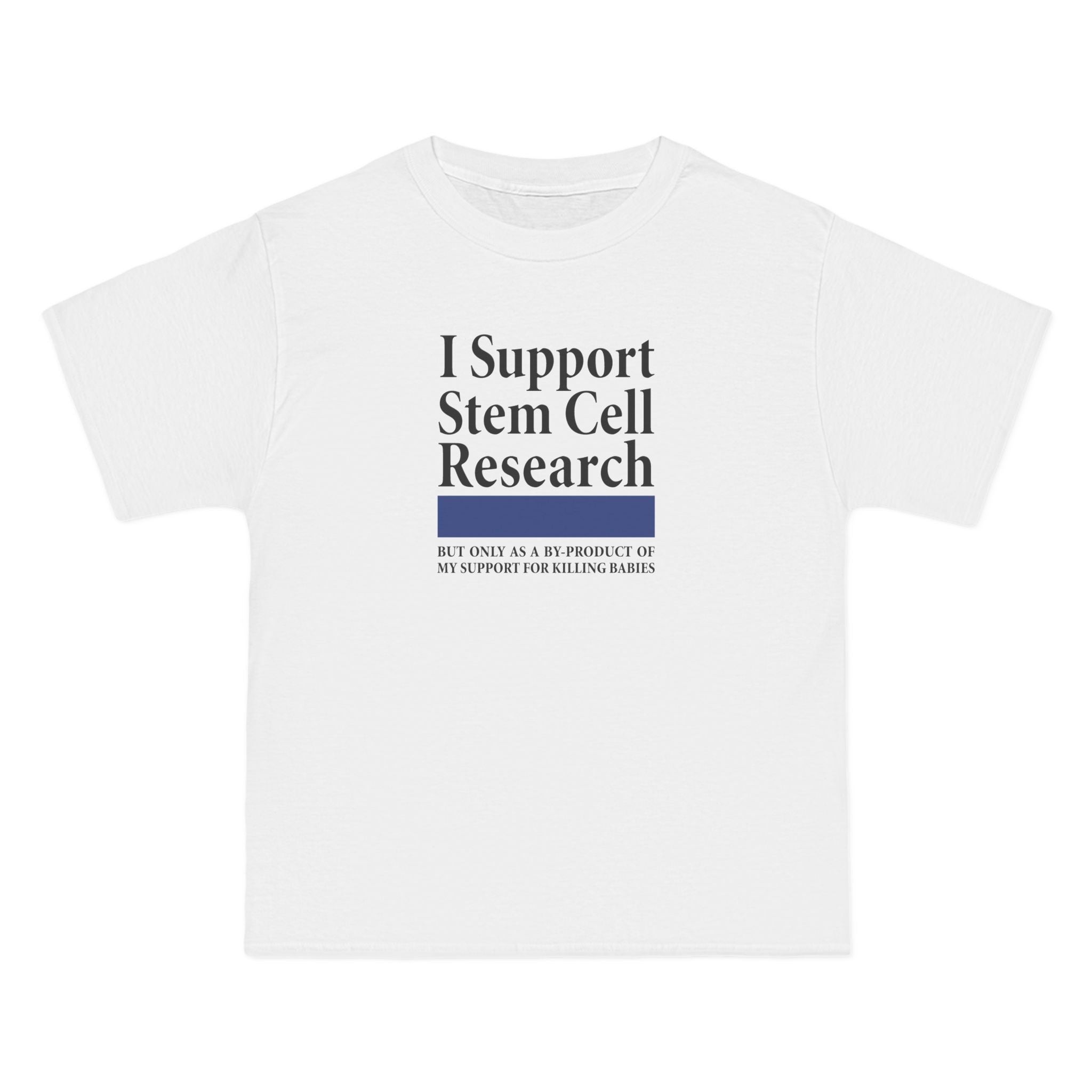 I Support Stem Cell Research But Only As A Byproduct Of My Support For Killing Babies - Men's Heavyweight T-Shirt