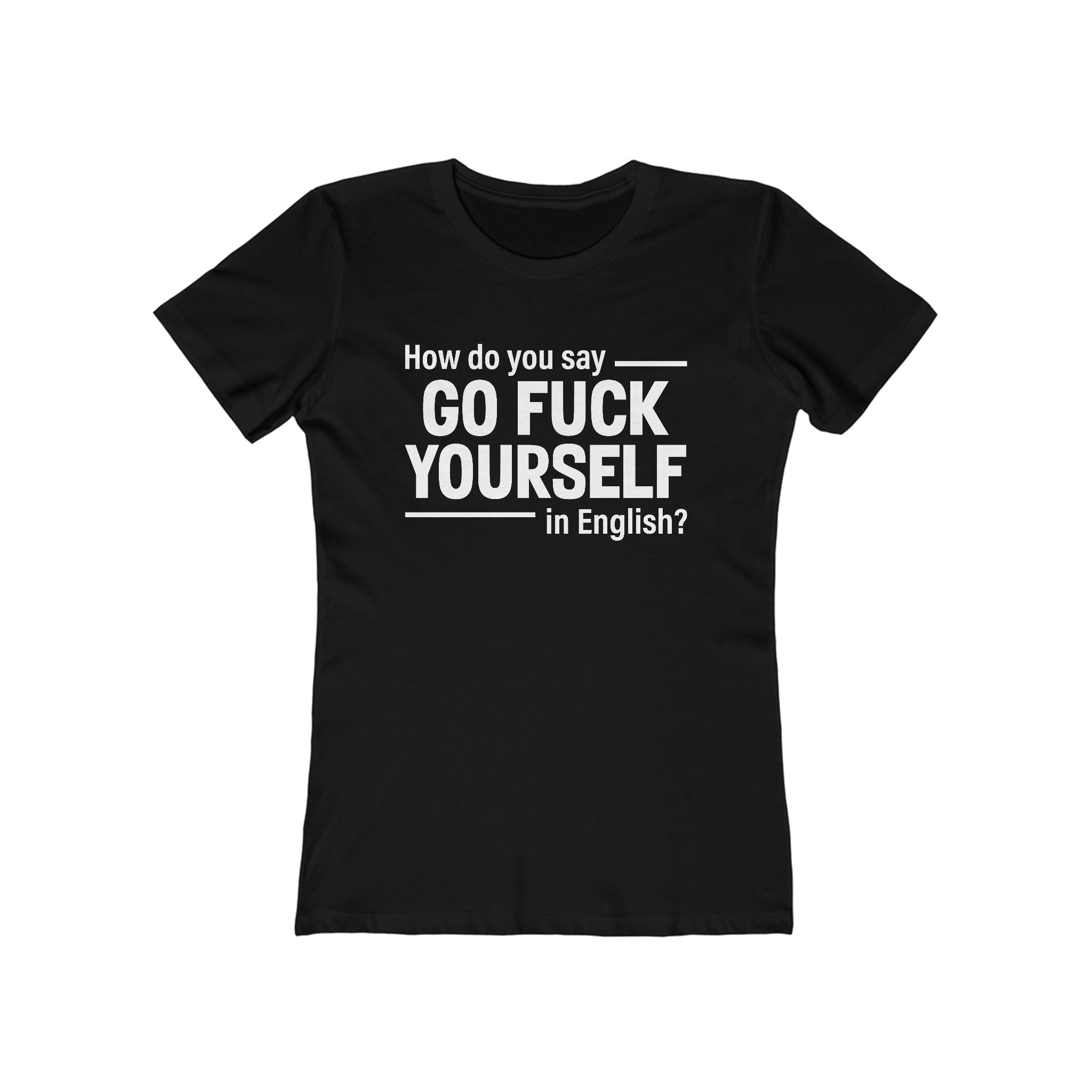 How Do You Say Go Fuck Yourself In English - Women's T-Shirt