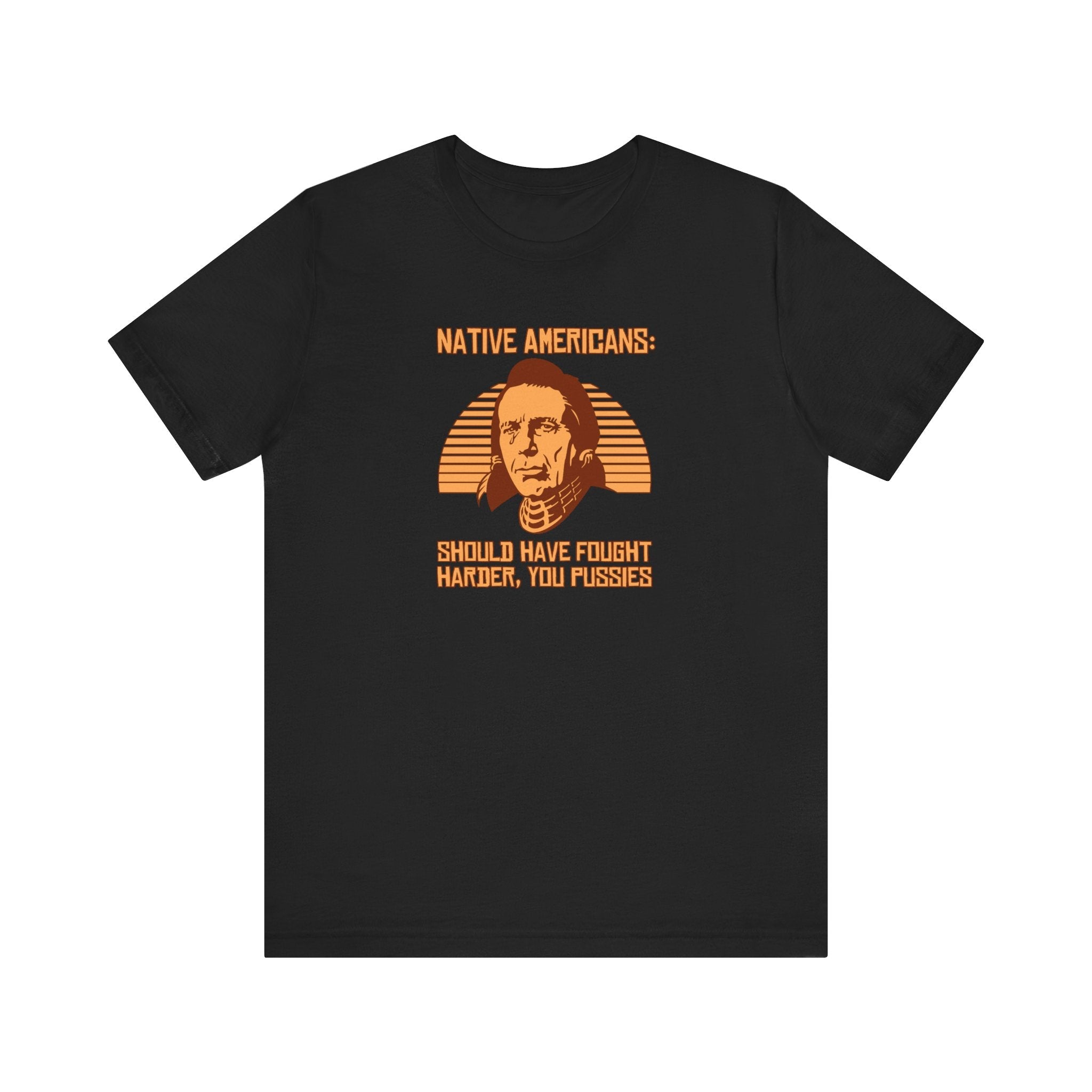 Native Americans - Should Have Fought Harder You Pussies - Men's T-Shirt