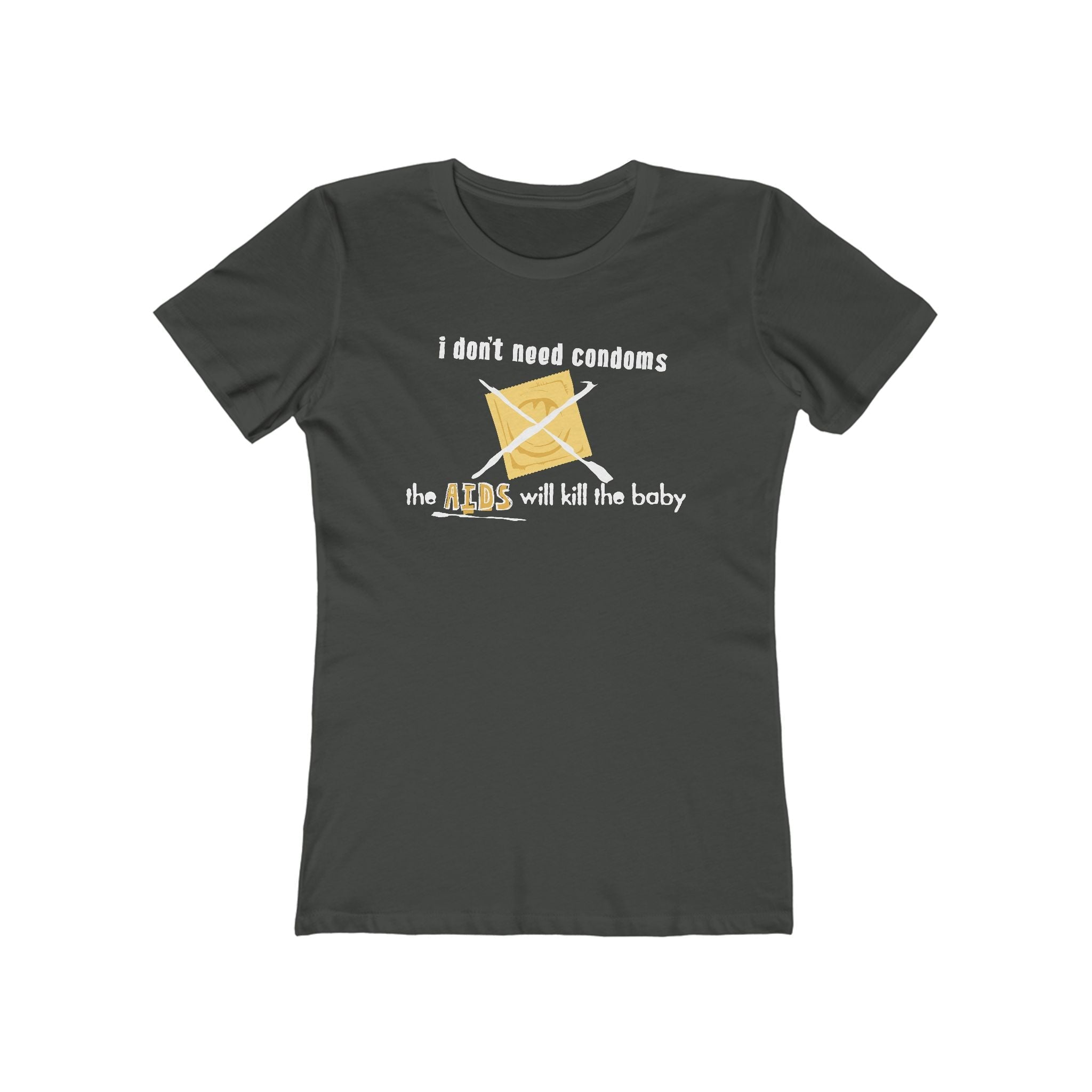 I Don't Need Condoms - The Aids Will Kill The Baby - Women’s T-Shirt
