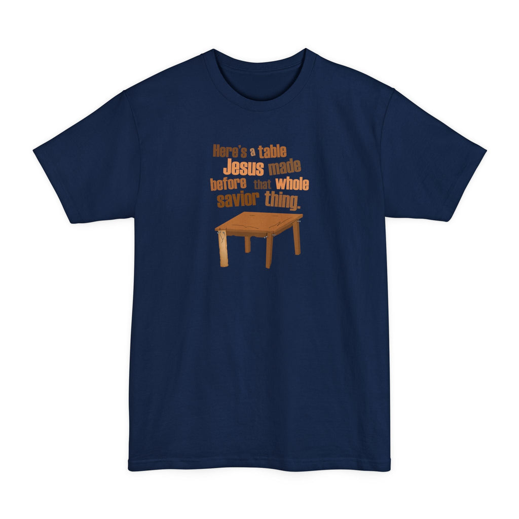 Here's A Table Jesus Made Before That Whole Savior - Men's Tall T-Shirt
