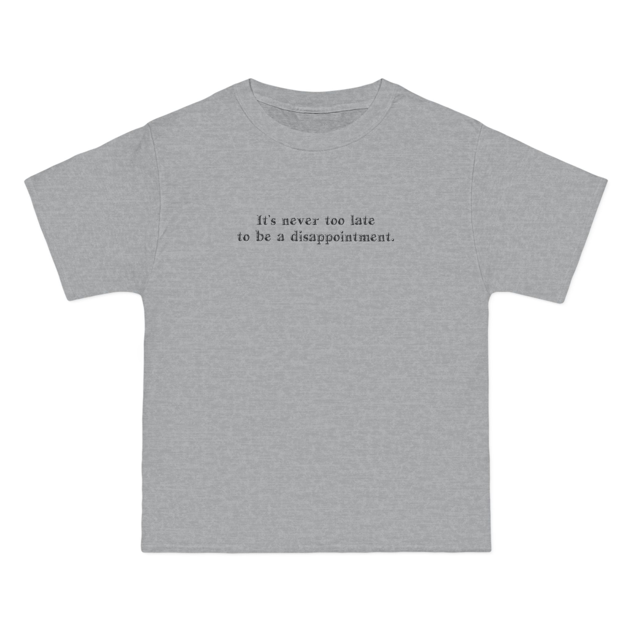 It's Never Too Late To Be A Disappointment - Men's Heavyweight T-Shirt