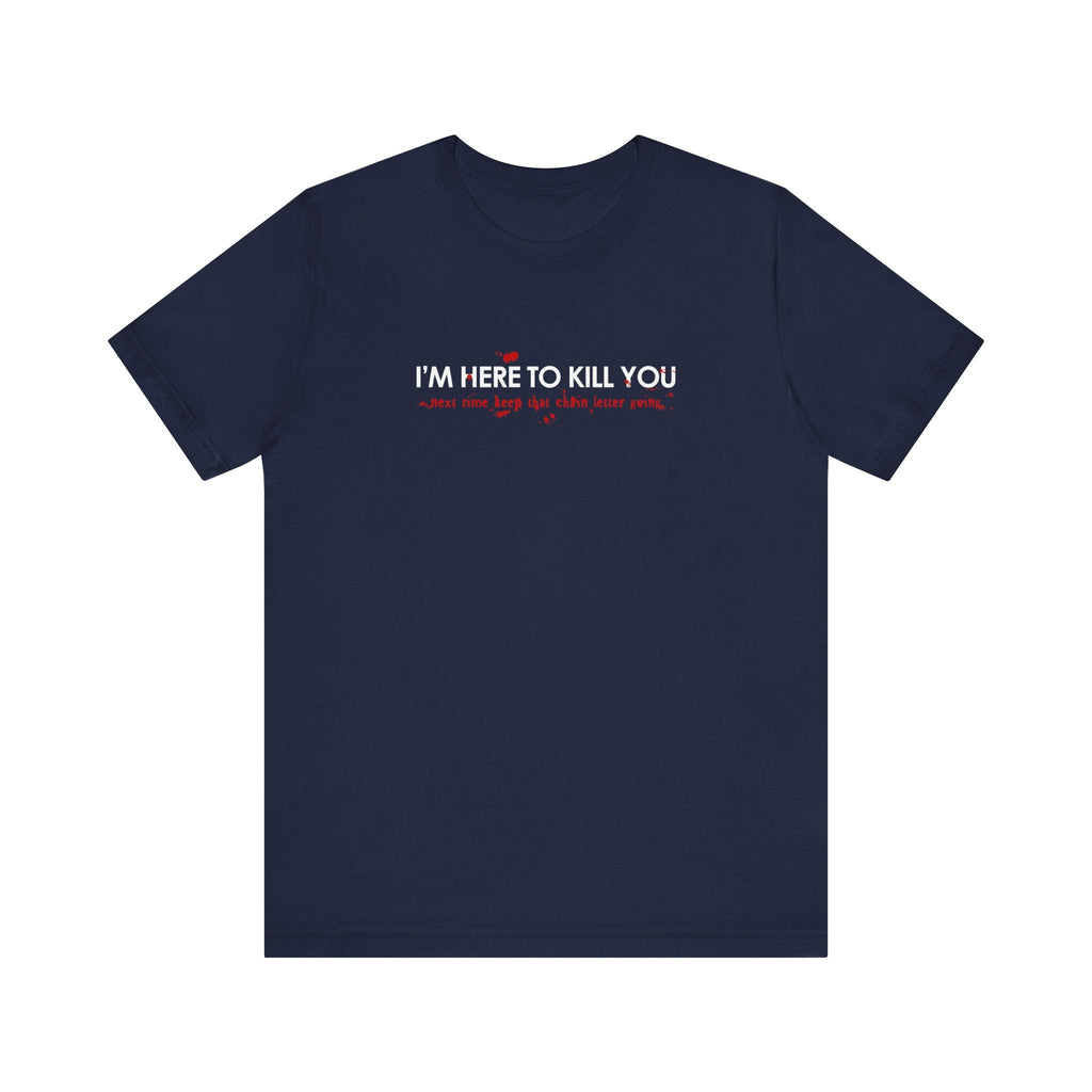 I'm Here To Kill You - Next Time Keep That Chain Letter Going - Men's T-Shirt