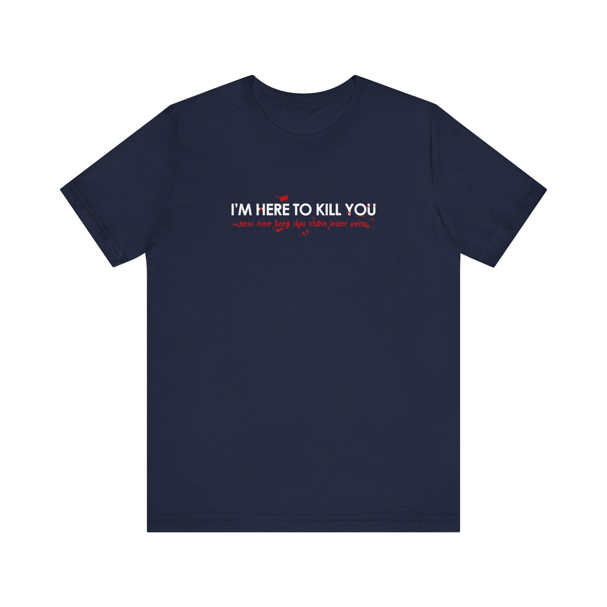 I'm Here To Kill You - Next Time Keep That Chain Letter Going - Men's T-Shirt