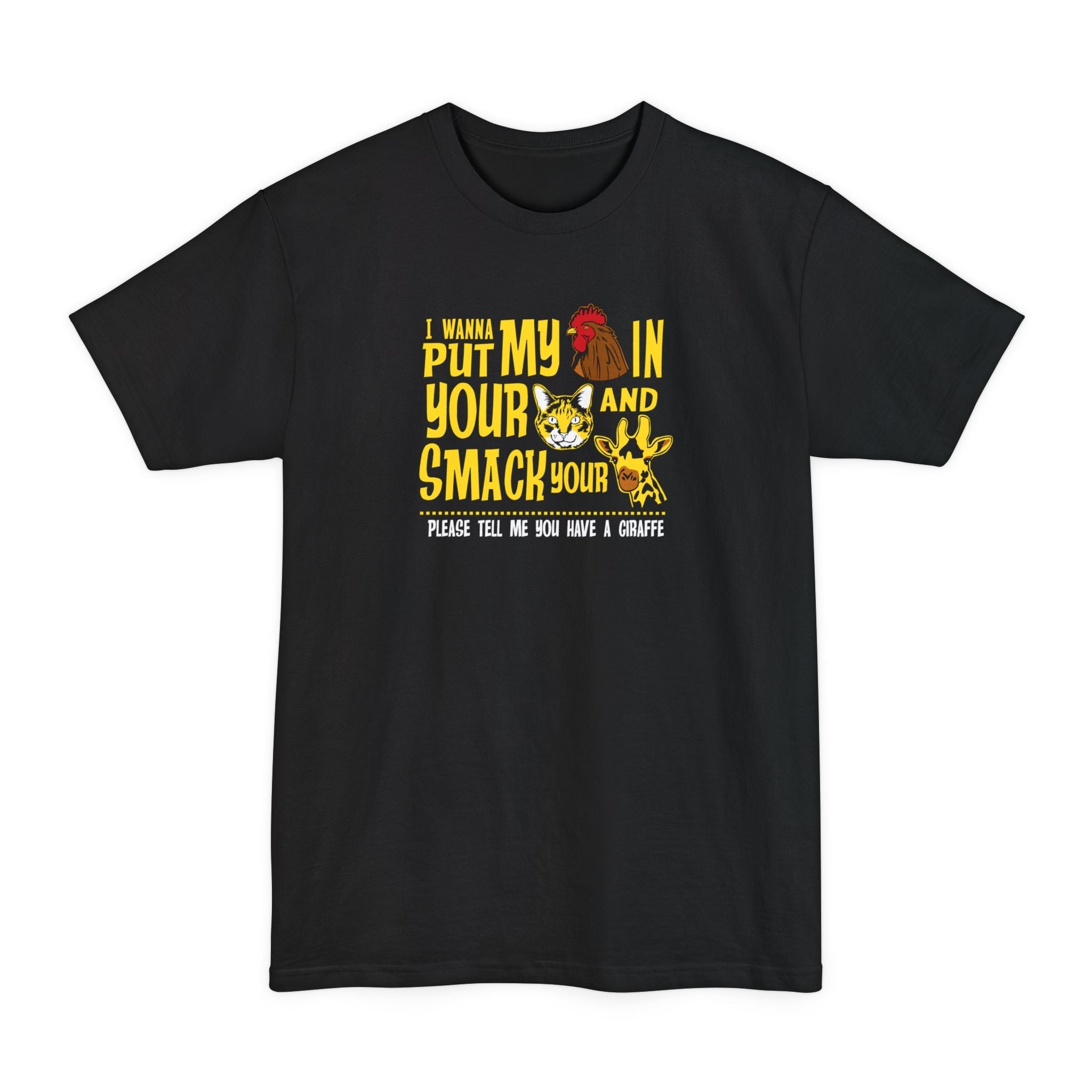 I Wanna Put My (Cock) In Your (Pussy) And Smack Your (Giraffe) - Men's Tall T-Shirt
