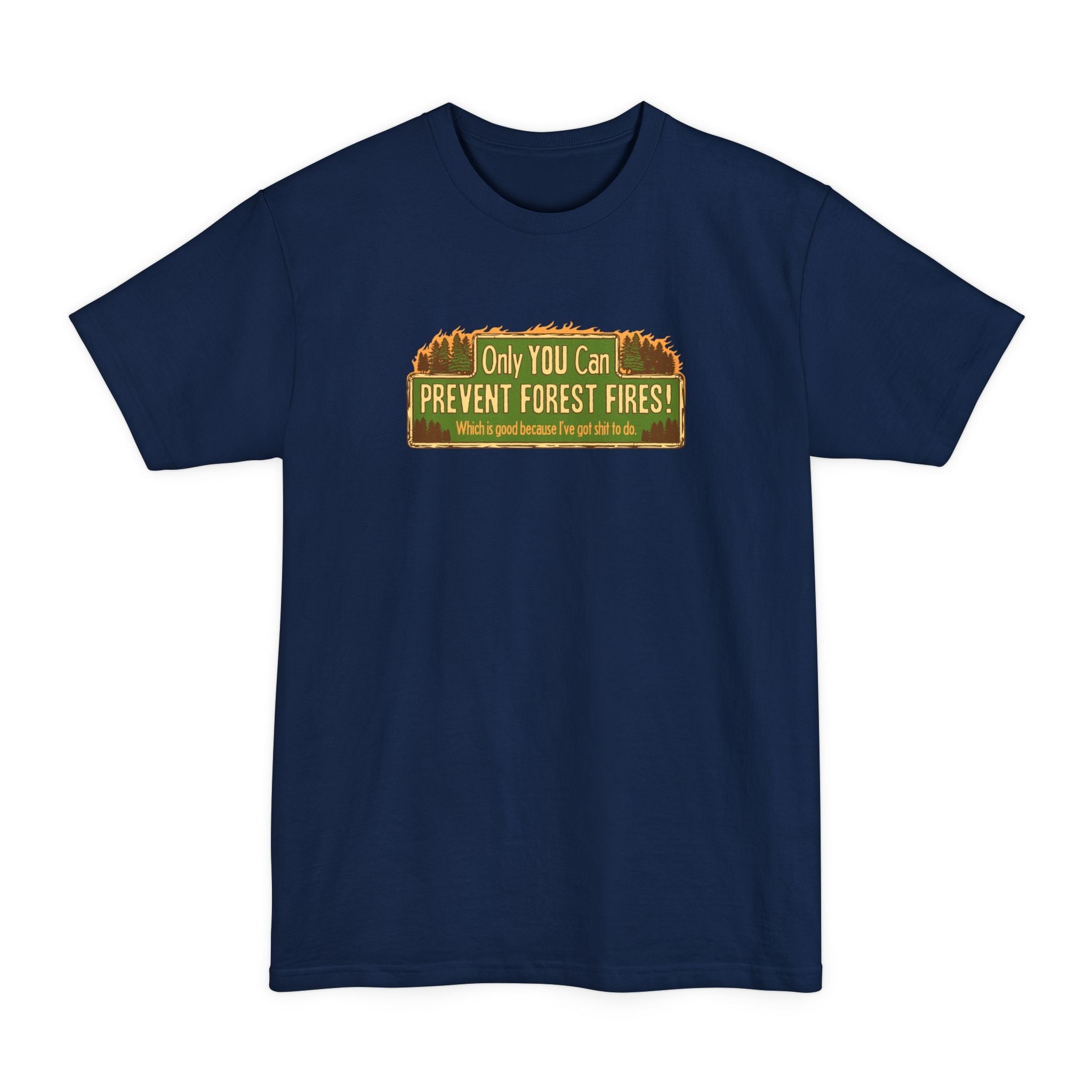 Only You Can Prevent Forest Fires! - Which Is Good Because I've Got Shit To Do - Men's Tall T-Shirt