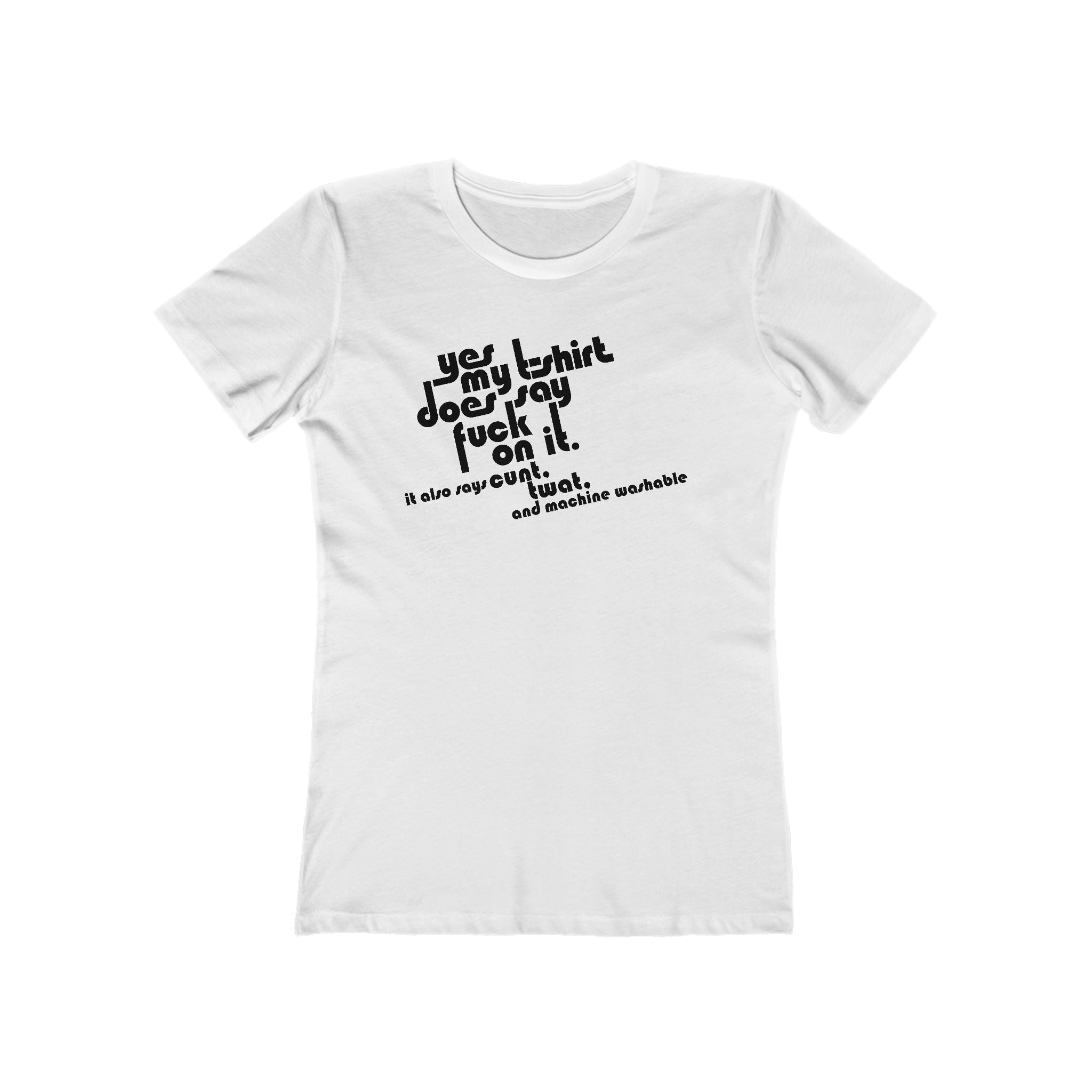 Yes My T-Shirt Does Say Fuck On It. It Also Says Cunt Twat And Machine Washable - Women’s T-Shirt