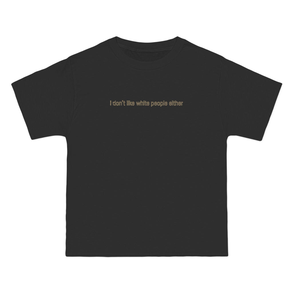 I Don't Like White People Either - Men's Heavyweight T-Shirt