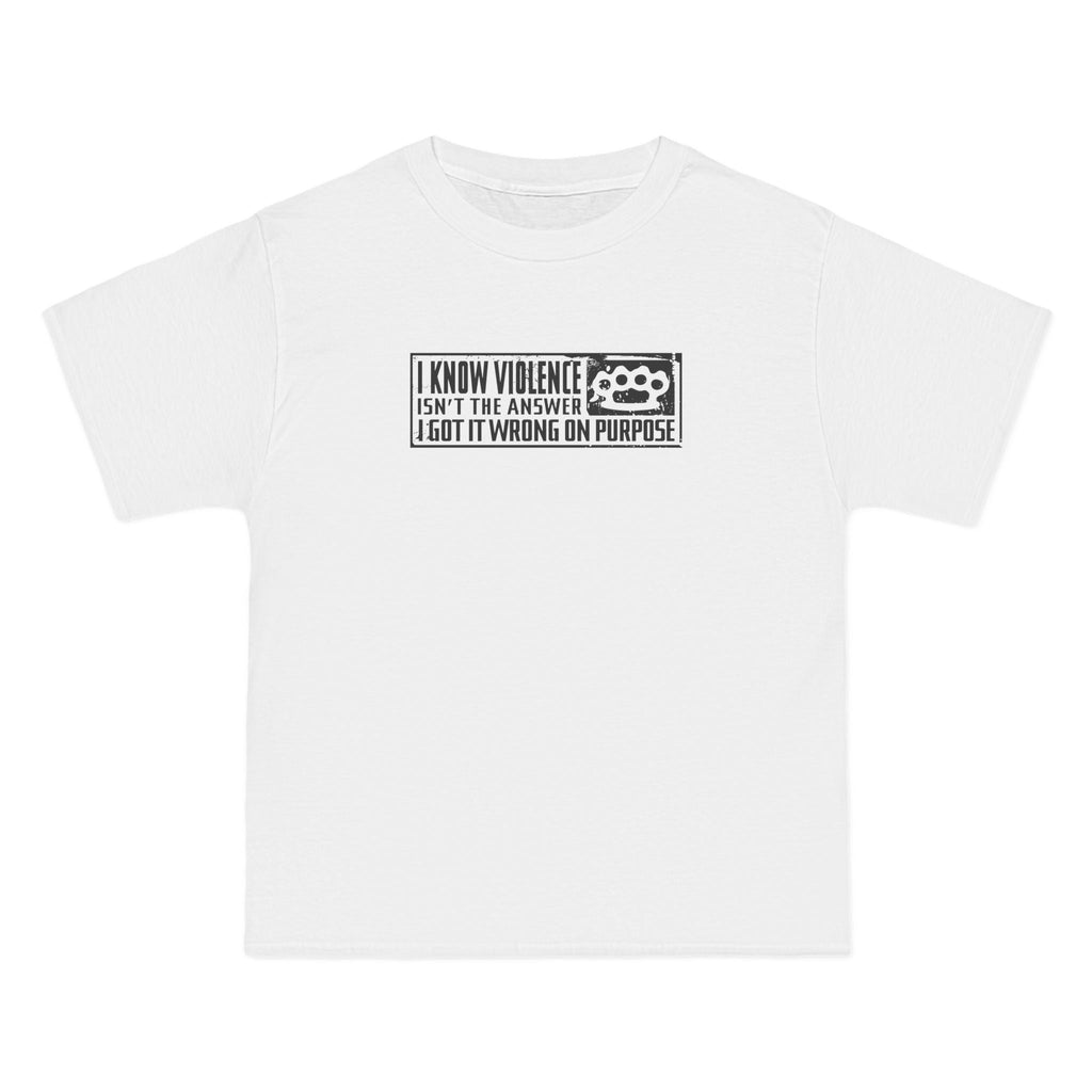 I Know Violence Isn't The Answer - I Got It Wrong On Purpose - Men's Heavyweight T-Shirt