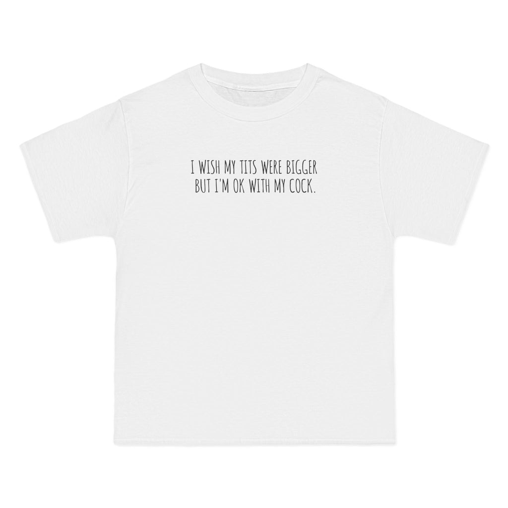 I Wish My Tits Were Bigger But I'm Ok With My Cock - Men's Heavyweight T-Shirt