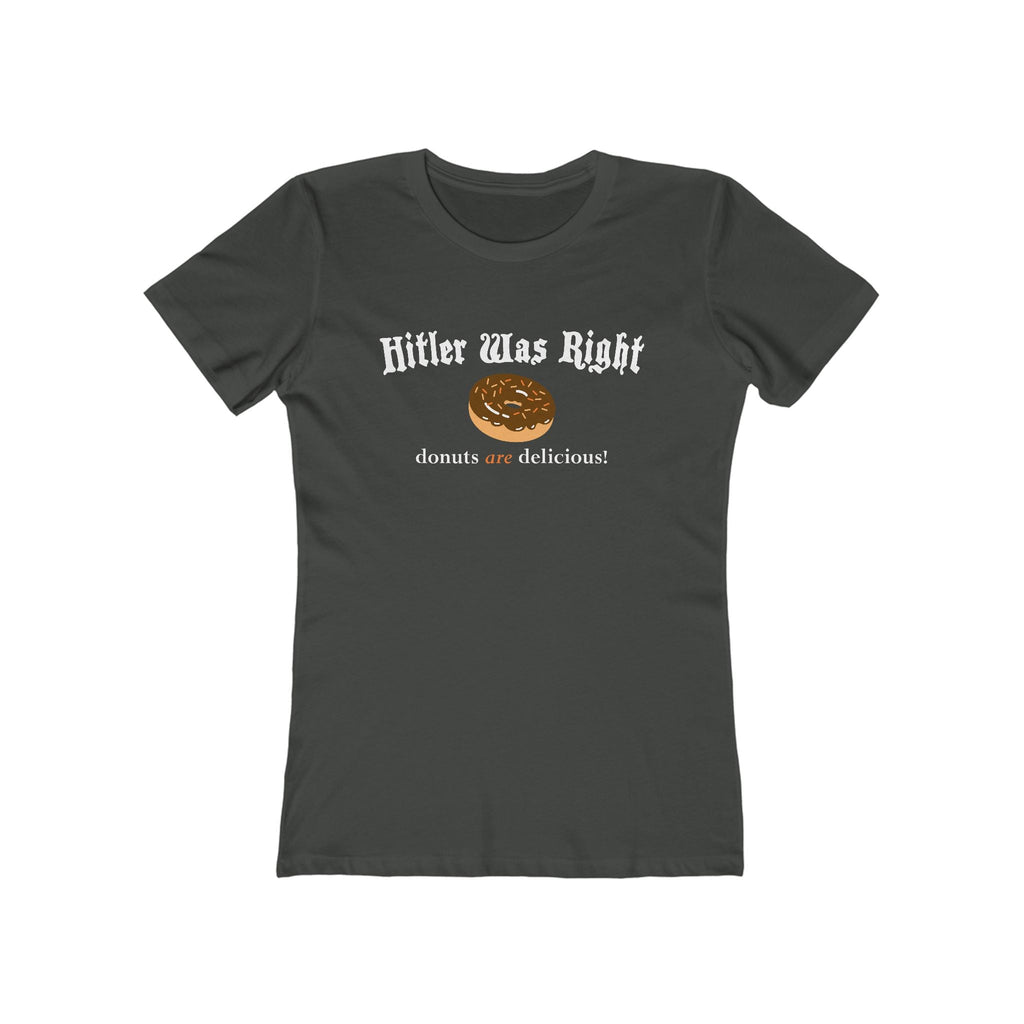 Hitler Was Right - Donuts Are Delicious! - Women’s T-Shirt