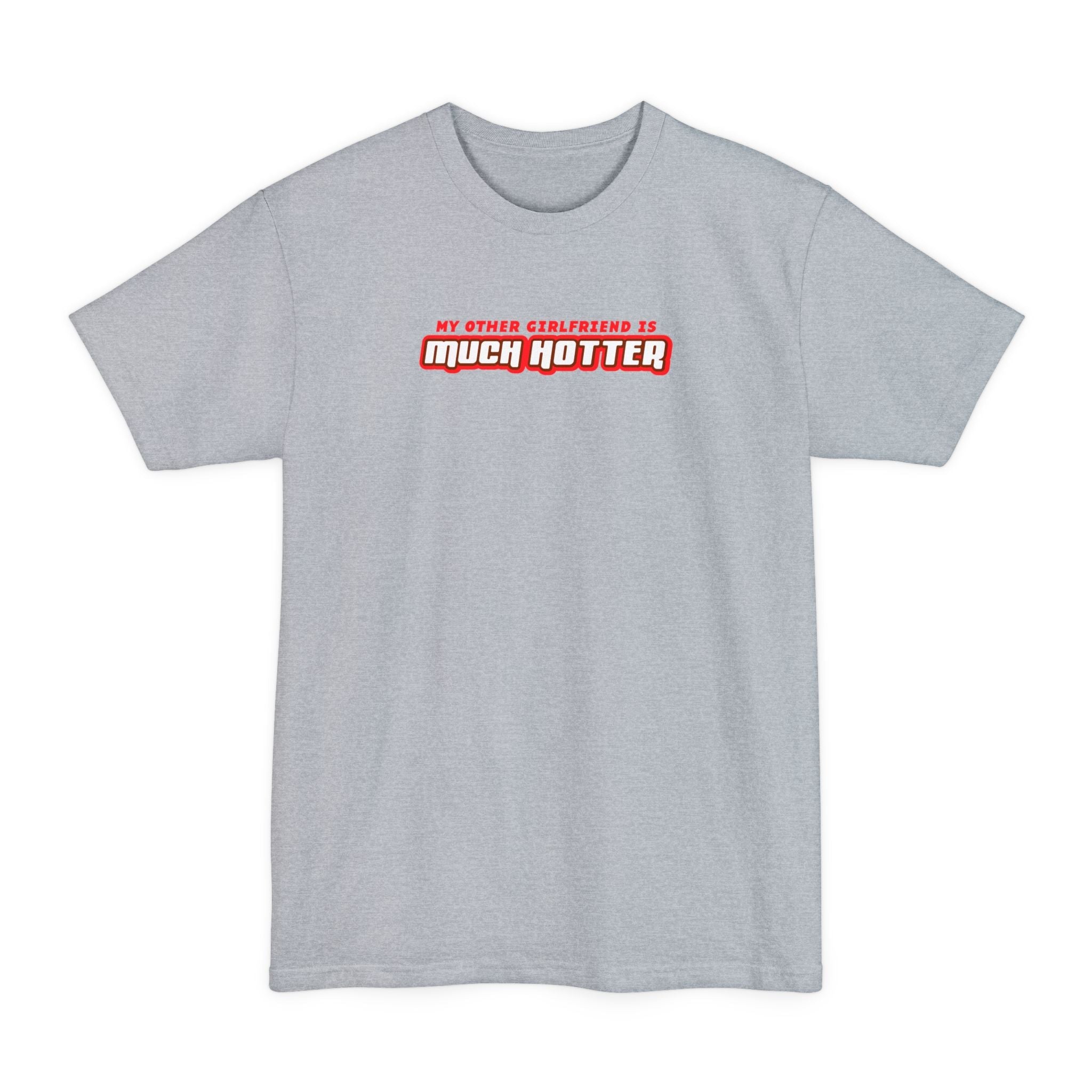 My Other Girlfriend Is Much Hotter - Men's Tall T-Shirt