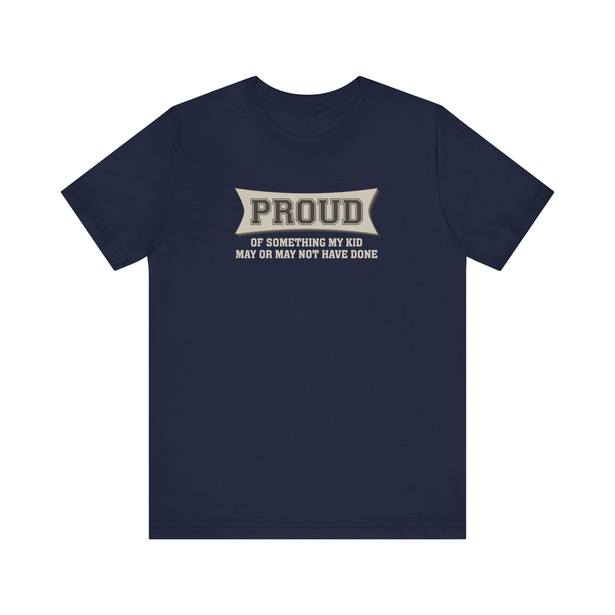 Proud Of Something My Kid May Or May Not Have Done - Men's T-Shirt