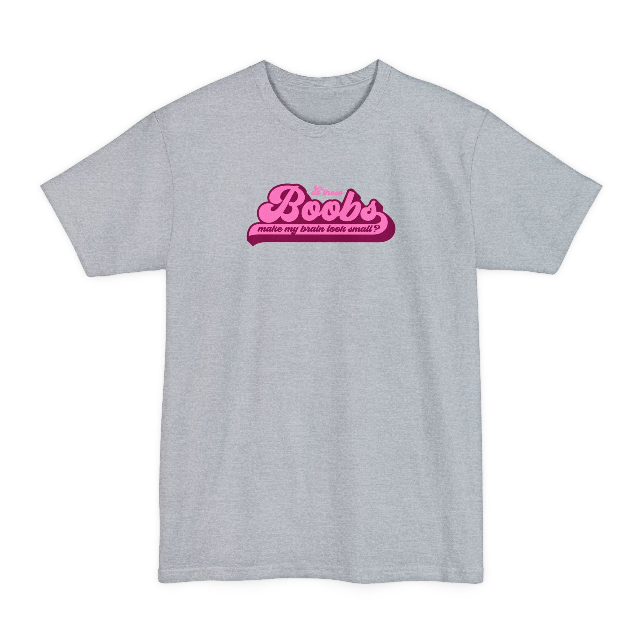 Do These Boobs Make My Brain Look Small? - Men's Tall T-Shirt