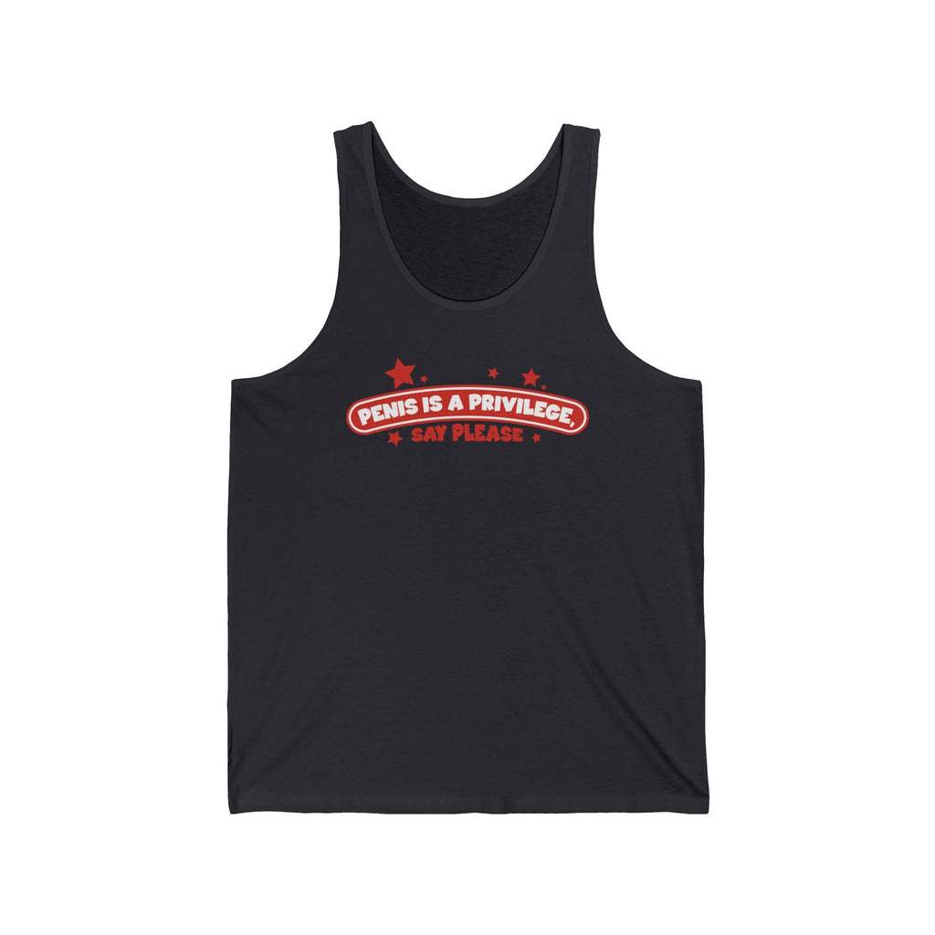 Penis Is A Privilege - Say Please  - Unisex Tank
