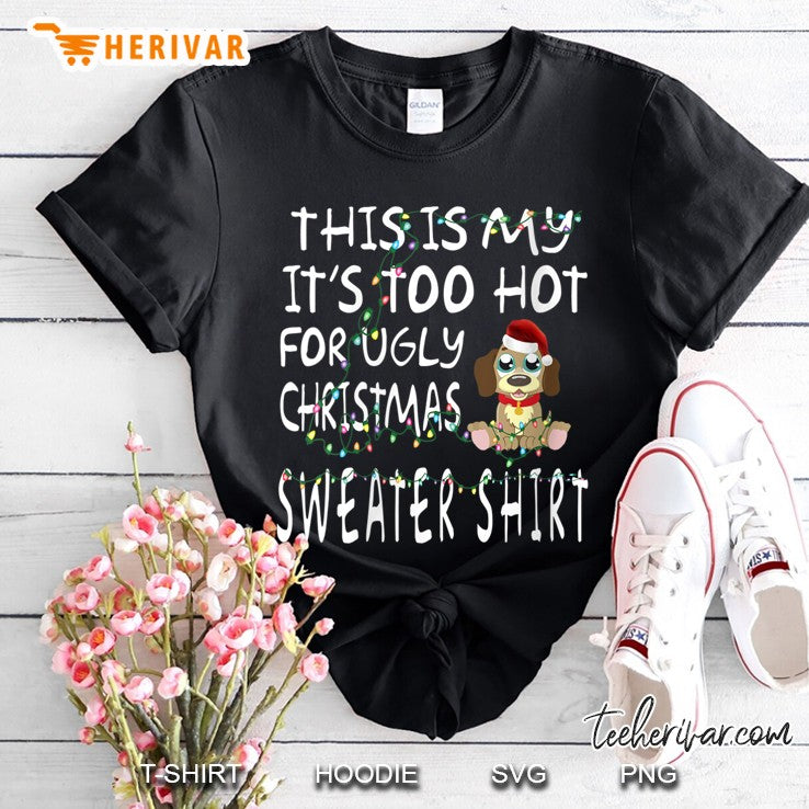 This Is My It’s Too Hot For Ugly Christmas Sweater Shirt Dog Santa Hat Christmas Lights