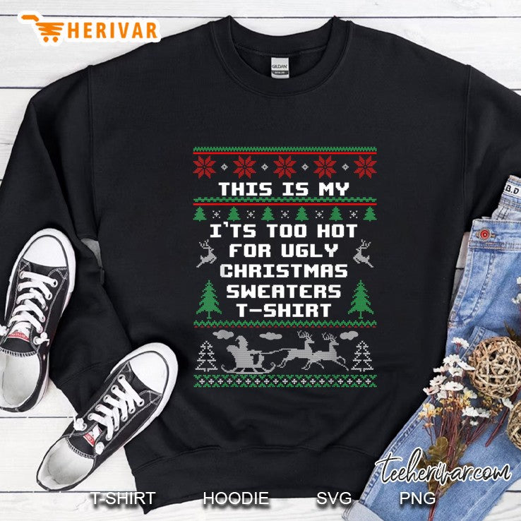 This Is My It’s Too Hot For Ugly Christmas Sweaters T-Shirt