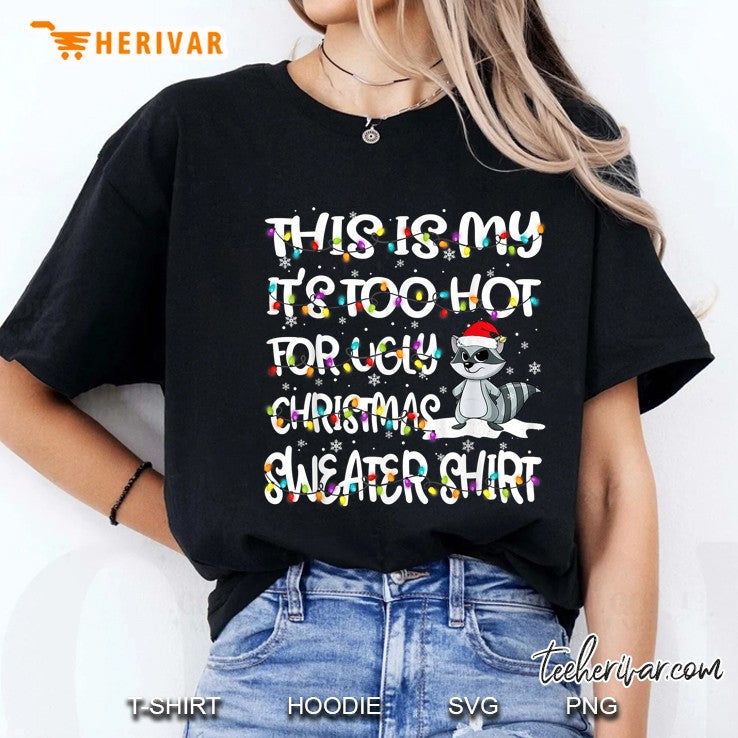 This Is My It’s Too Hot For Ugly Christmas Sweater Shirt Raccoon Version