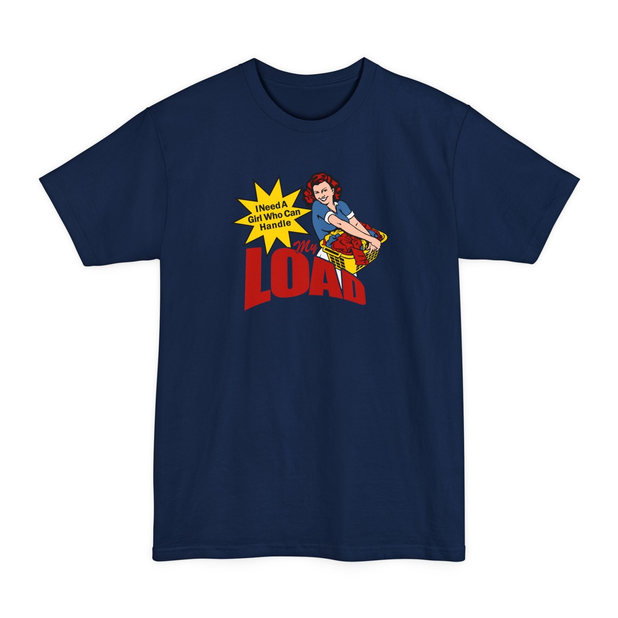 I Need A Girl Who Can Handle My Load - Men's Tall T-Shirt