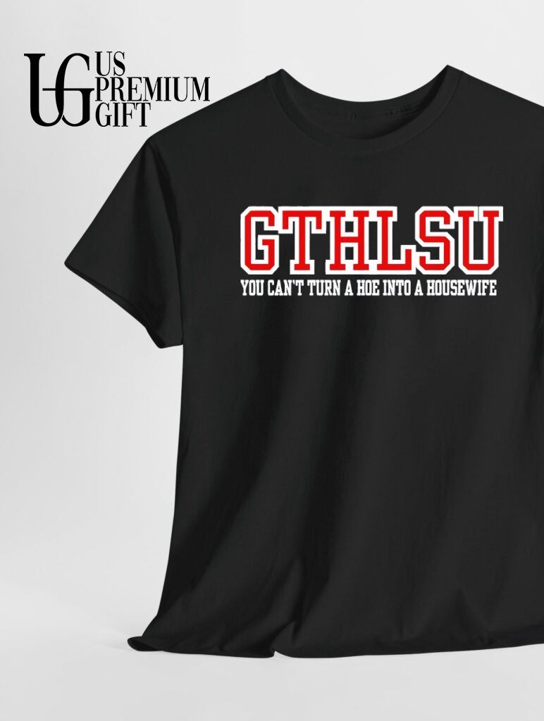 GTHLSU you can’t turn a hoe into a housewife shirt