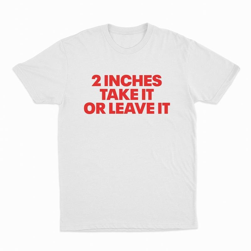 2 Inches Take It Or Leave It T-Shirt Hoodie, Sweatshirt | UrbanDripWear.com