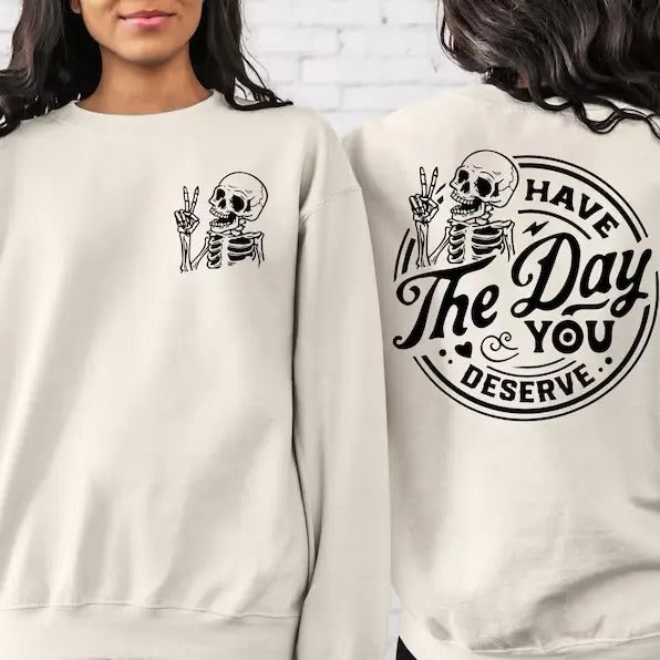 2 Side Motivational Skeleton Sweatshirt,Have The Day You Deserve Shirt,Positive Graphic Tees,Kindness Gift,Inspirational...