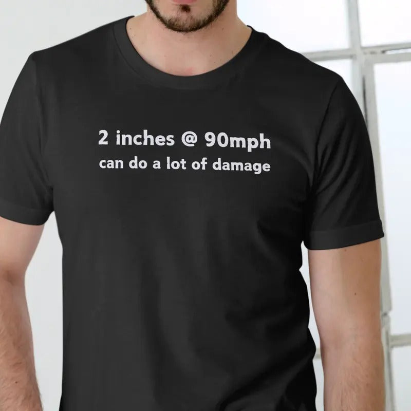 2 inches at 90mph can do a lot of damage T Shirt Menswear Top Hoodie, Sweatshirt | UrbanDripWear.com