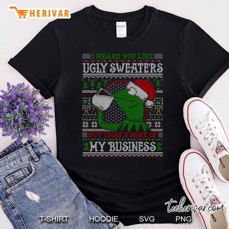I Heard You Like Ugly Sweaters But That’s None Of My Business Kermit The Frog Christmas