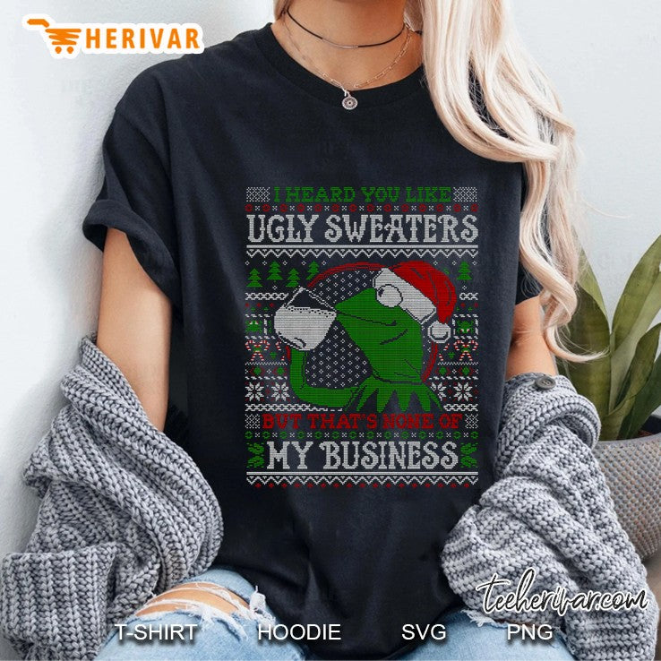 I Heard You Like Ugly Sweaters But That’s None Of My Business Kermit The Frog Christmas