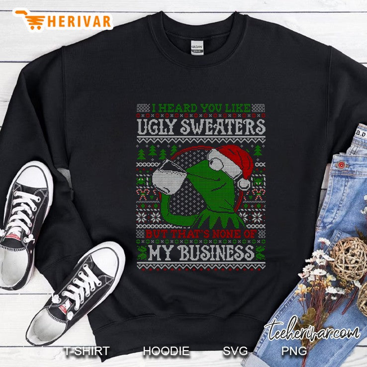 I Heard You Like Ugly Sweaters But That’s None Of My Business Kermit The Frog Christmas