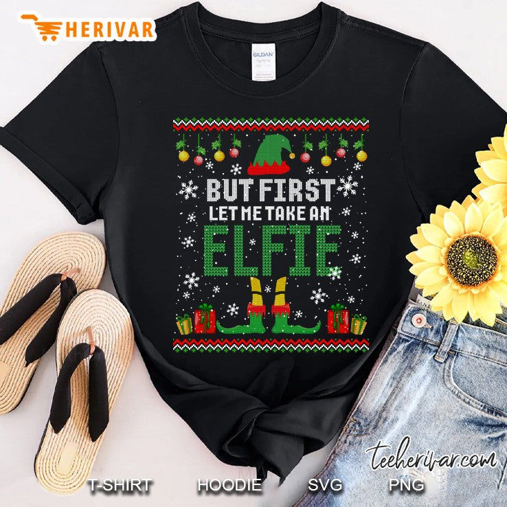 But First Let Me Take An Elfie Christmas Ugly Sweater