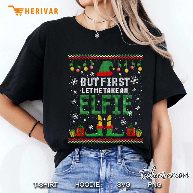 But First Let Me Take An Elfie Christmas Ugly Sweater