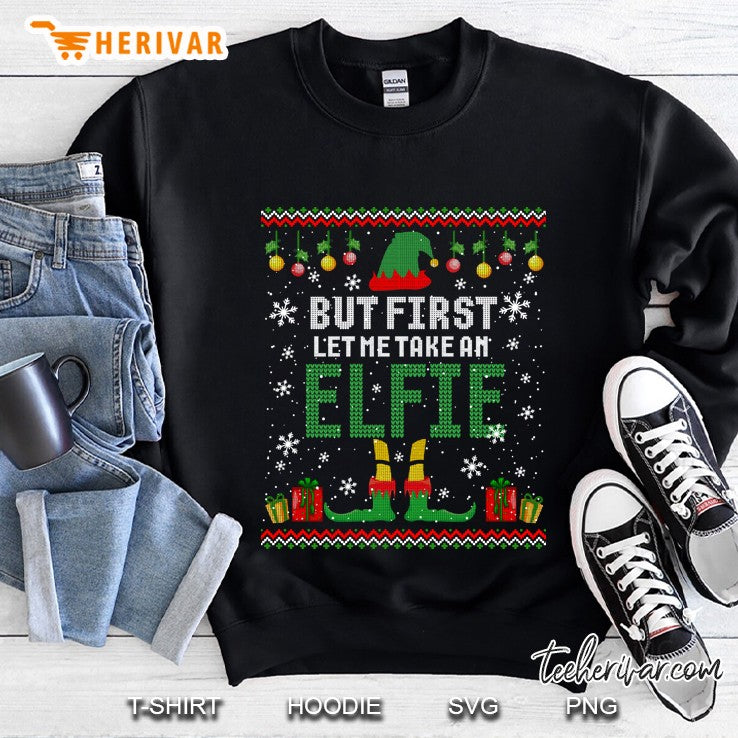 But First Let Me Take An Elfie Christmas Ugly Sweater