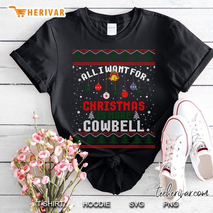 All I Want For Christmas Is More Cowbell Snow Ugly Sweater