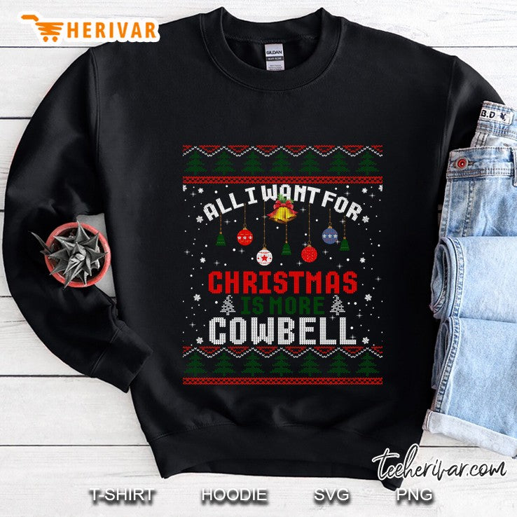 All I Want For Christmas Is More Cowbell Snow Ugly Sweater