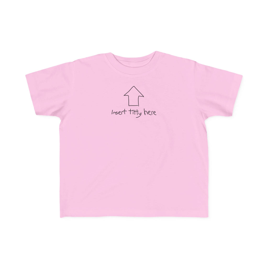 Insert Titty Here - Toddler T-Shirt