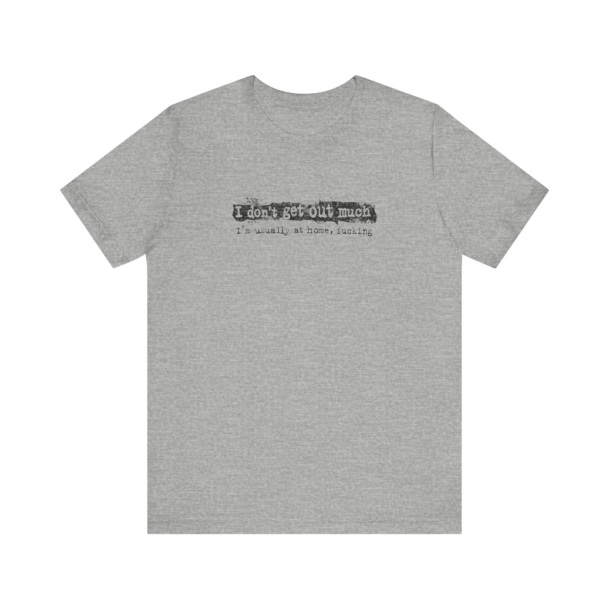 I Don't Get Out Much - I'm Usually At Home Fucking - Men's T-Shirt