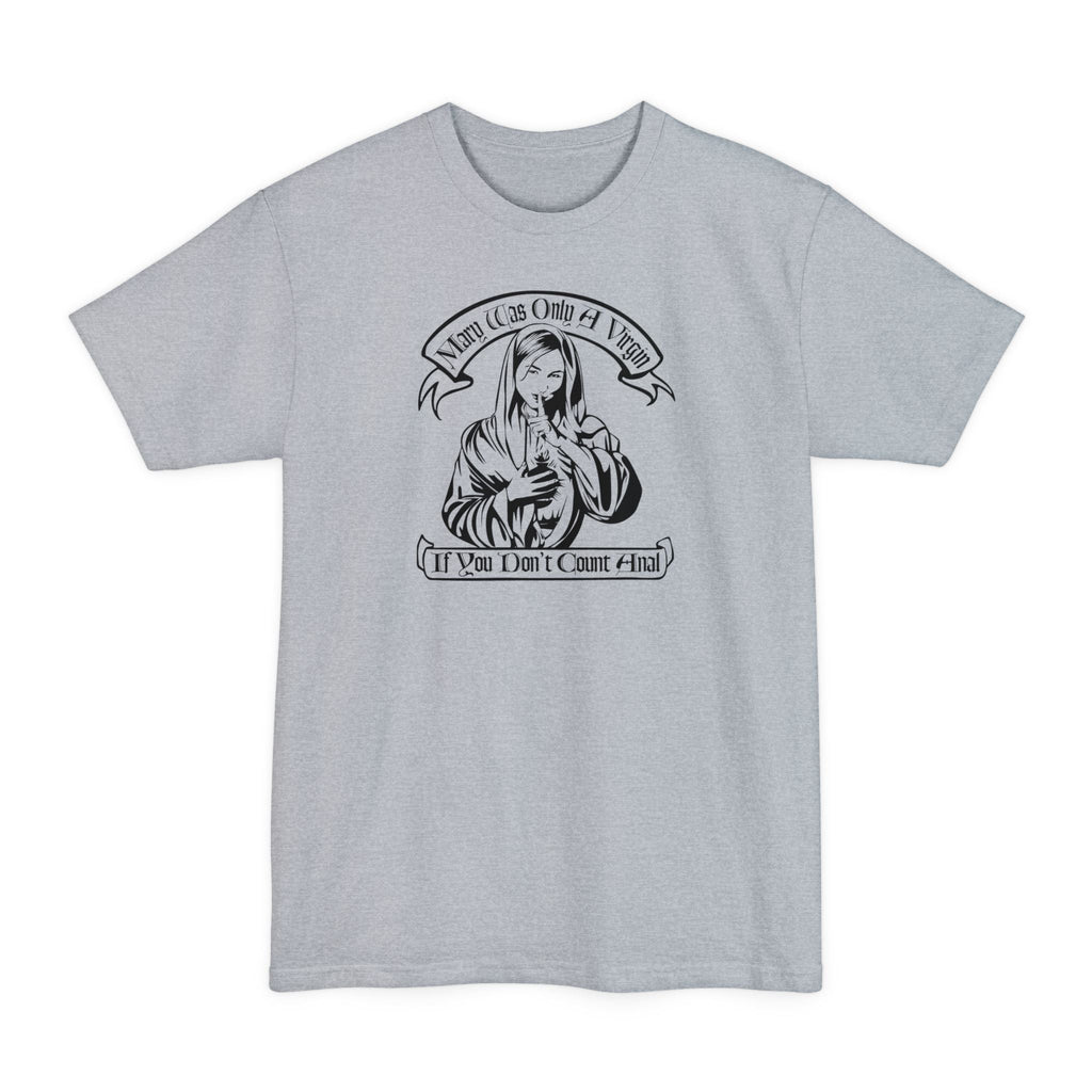 Mary Was Only A Virgin If You Don't Count Anal - Men's Tall T-Shirt