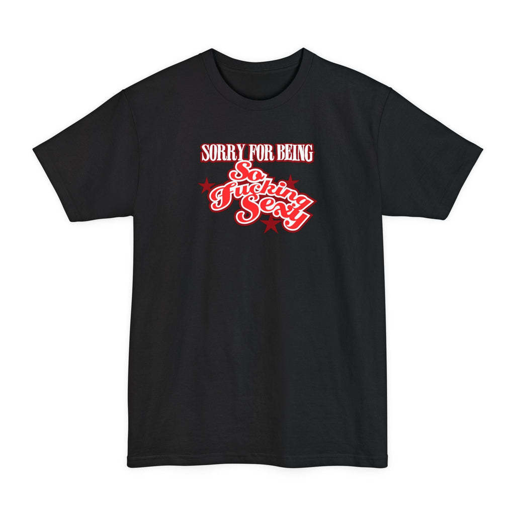 Sorry For Being So Fucking Sexy - Men's Tall T-Shirt