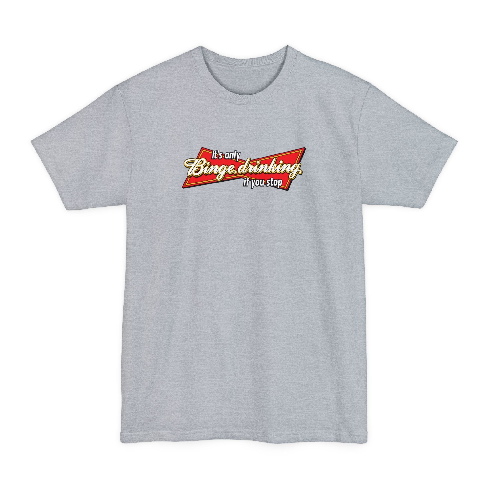 It's Only Binge Drinking If You Stop - Men's Tall T-Shirt