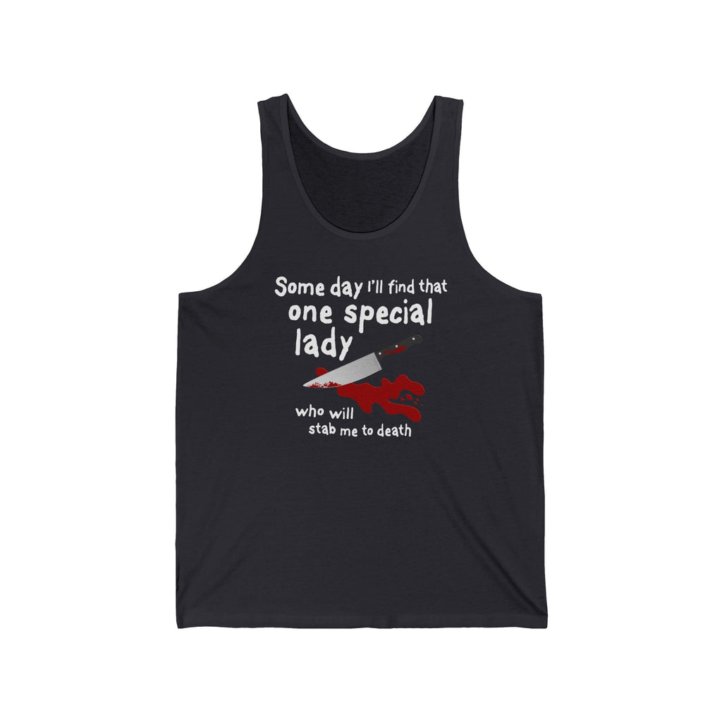 Some Day I'll Find That One Special Lady Who Will Stab Me To Death  - Unisex Tank