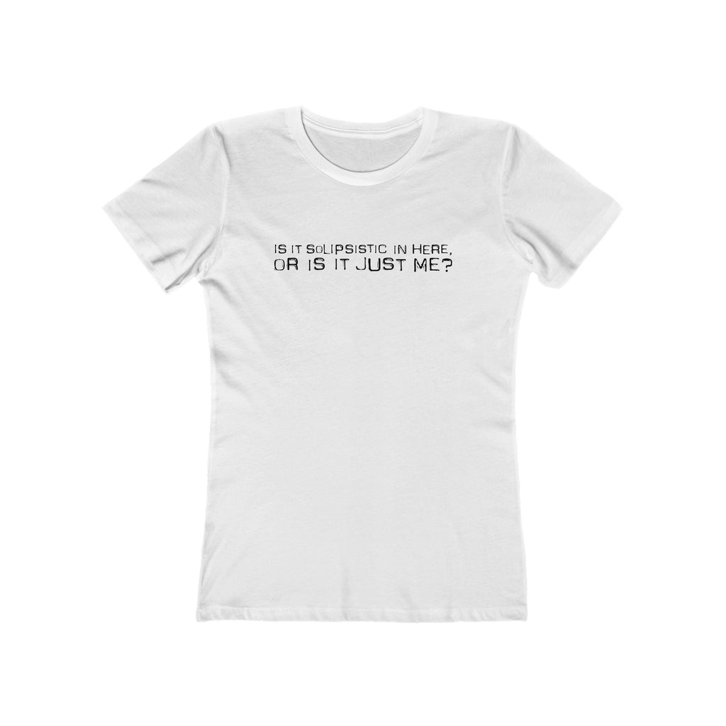 Is It Solipsistic In Here Or Is It Just Me?  - Women’s T-Shirt